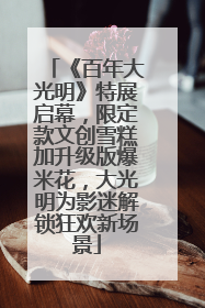 《百年大光明》特展启幕，限定款文创雪糕加升级版爆米花，大光明为影迷解锁狂欢新场景