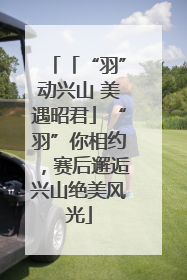 「“羽”动兴山 美遇昭君」“羽”你相约，赛后邂逅兴山绝美风光