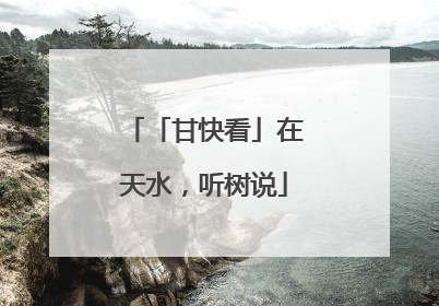 「甘快看」在天水，听树说