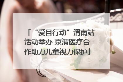 “爱目行动”渭南站活动举办 京渭医疗合作助力儿童视力保护