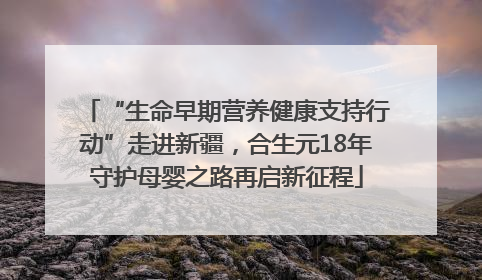 “生命早期营养健康支持行动”走进新疆，合生元18年守护母婴之路再启新征程