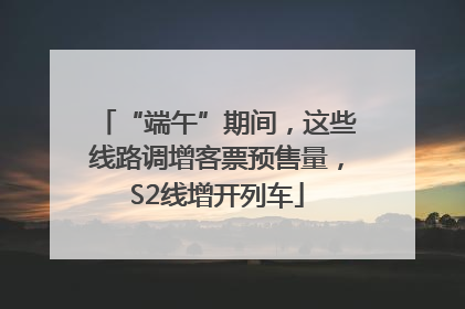 “端午”期间，这些线路调增客票预售量，S2线增开列车