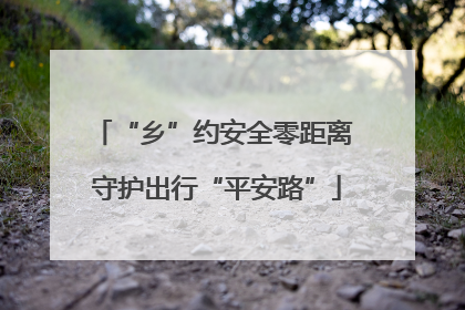 “乡”约安全零距离 守护出行“平安路”