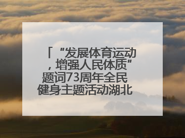 “发展体育运动，增强人民体质”题词73周年全民健身主题活动湖北主会场咸宁启动