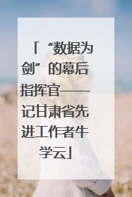 “数据为剑”的幕后指挥官——记甘肃省先进工作者牛学云