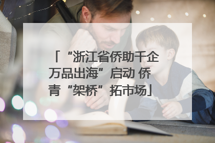 “浙江省侨助千企万品出海”启动 侨青“架桥”拓市场