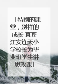 特别的课堂，别样的成长 宜宾江安连天小学校长为毕业班学生讲思政课