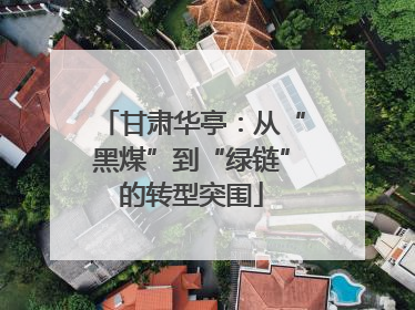 甘肃华亭：从“黑煤”到“绿链”的转型突围