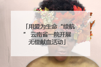 用爱为生命“续航” 云南省一院开展无偿献血活动