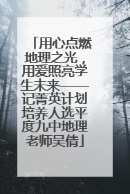用心点燃地理之光，用爱照亮学生未来——记菁英计划培养人选平度九中地理老师吴倩