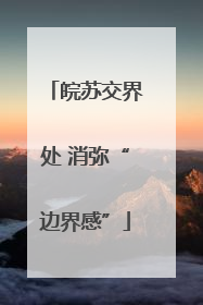 皖苏交界处 消弥“边界感”