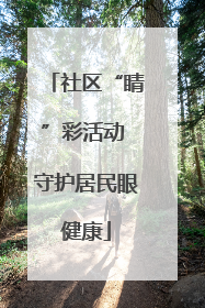 社区“睛”彩活动 守护居民眼健康