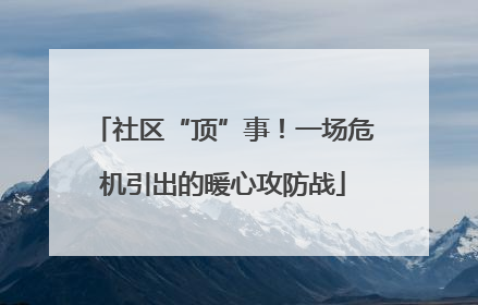 社区“顶”事！一场危机引出的暖心攻防战