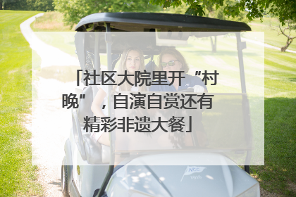 社区大院里开“村晚”，自演自赏还有精彩非遗大餐