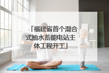 福建省首个混合式抽水蓄能电站主体工程开工