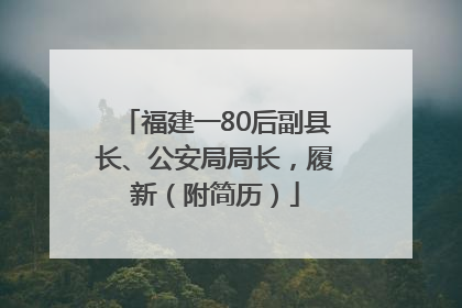 福建一80后副县长、公安局局长，履新（附简历）