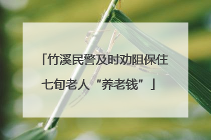 竹溪民警及时劝阻保住七旬老人“养老钱”
