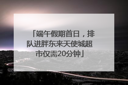 端午假期首日，排队进胖东来天使城超市仅需20分钟
