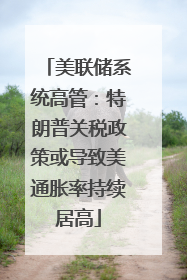 美联储系统高管：特朗普关税政策或导致美通胀率持续居高