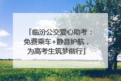 临汾公交爱心助考：免费乘车+静音护航，为高考生筑梦前行
