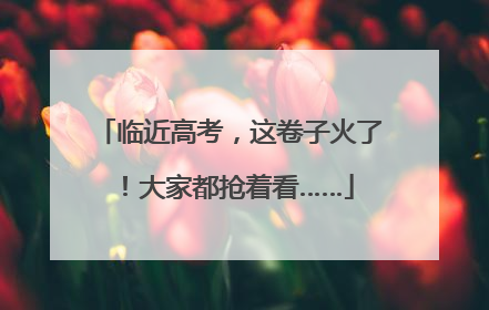 临近高考，这卷子火了！大家都抢着看……