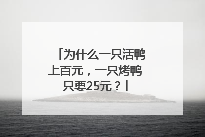 为什么一只活鸭上百元，一只烤鸭只要25元？