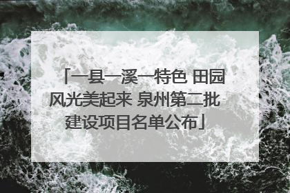 一县一溪一特色 田园风光美起来 泉州第二批建设项目名单公布