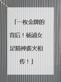 一枚金牌的背后！杨浦女足精神薪火相传！