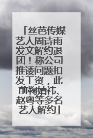 丝芭传媒艺人周诗雨发文解约退团！称公司推诿问题扣发工资，此前鞠婧祎、赵粤等多名艺人解约