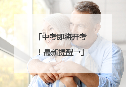 中考即将开考！最新提醒→
