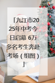 九江市2025年中考今日启幕 6万多名考生奔赴考场（组图）
