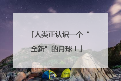 人类正认识一个“全新”的月球！