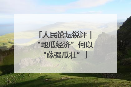 人民论坛锐评｜“地瓜经济”何以“藤强瓜壮”