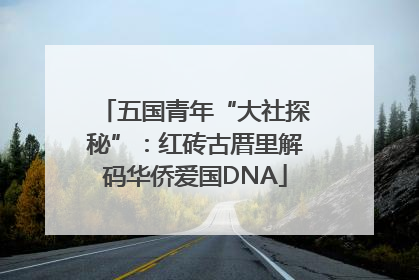 五国青年“大社探秘”：红砖古厝里解码华侨爱国DNA