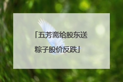 五芳斋给股东送粽子股价反跌