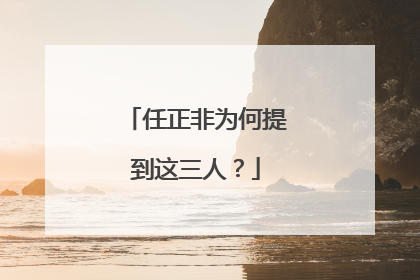 任正非为何提到这三人？
