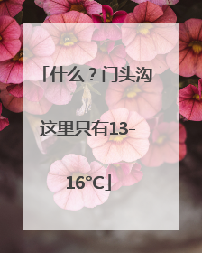 什么？门头沟这里只有13-16°C