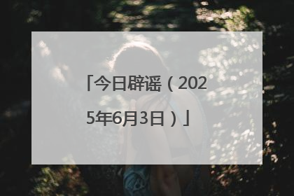 今日辟谣（2025年6月3日）