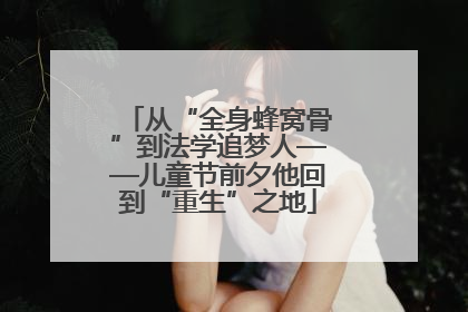 从“全身蜂窝骨”到法学追梦人——儿童节前夕他回到“重生”之地