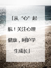 从“心”起航！关注心理健康，呵护学生成长