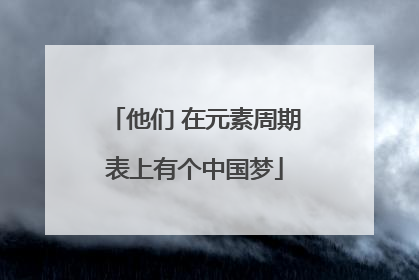 他们 在元素周期表上有个中国梦
