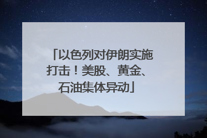 以色列对伊朗实施打击！美股、黄金、石油集体异动