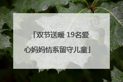 双节送暖 19名爱心妈妈情系留守儿童