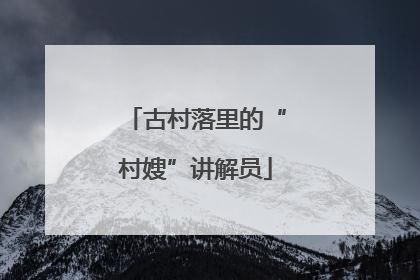古村落里的“村嫂”讲解员