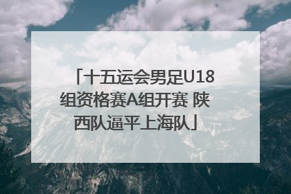 十五运会男足U18组资格赛A组开赛 陕西队逼平上海队
