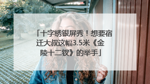 十字绣银屏秀！想要宿迁大叔这幅3.5米《金陵十二钗》的举手