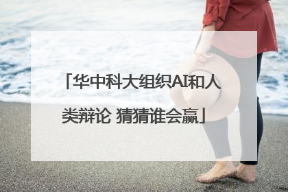 华中科大组织AI和人类辩论 猜猜谁会赢