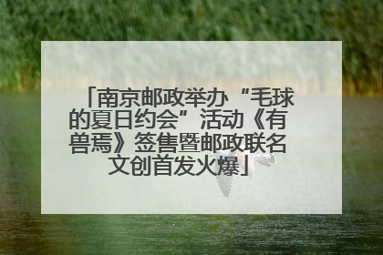 南京邮政举办“毛球的夏日约会”活动《有兽焉》签售暨邮政联名文创首发火爆