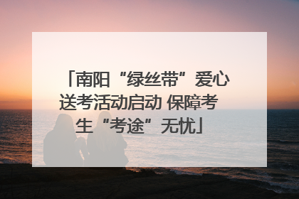 南阳“绿丝带”爱心送考活动启动 保障考生“考途”无忧