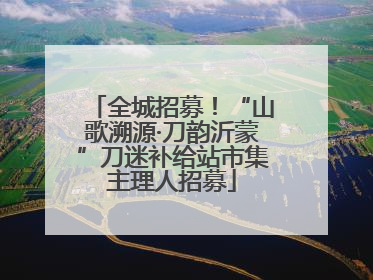 全城招募！“山歌溯源·刀韵沂蒙”刀迷补给站市集主理人招募